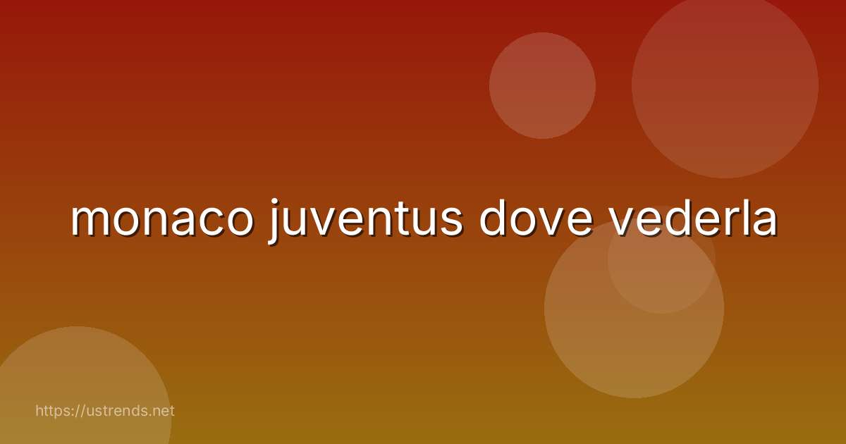 monaco juventus dove vederla