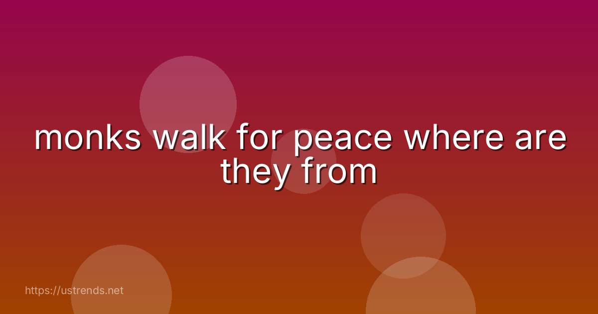 monks walk for peace where are they from