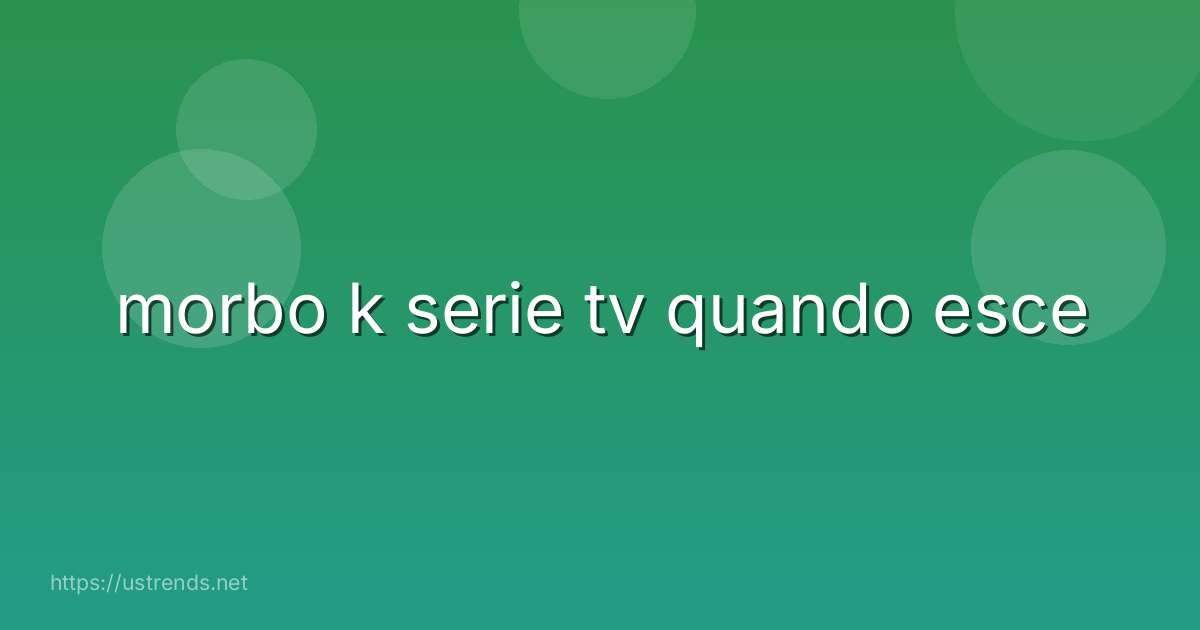 morbo k serie tv quando esce