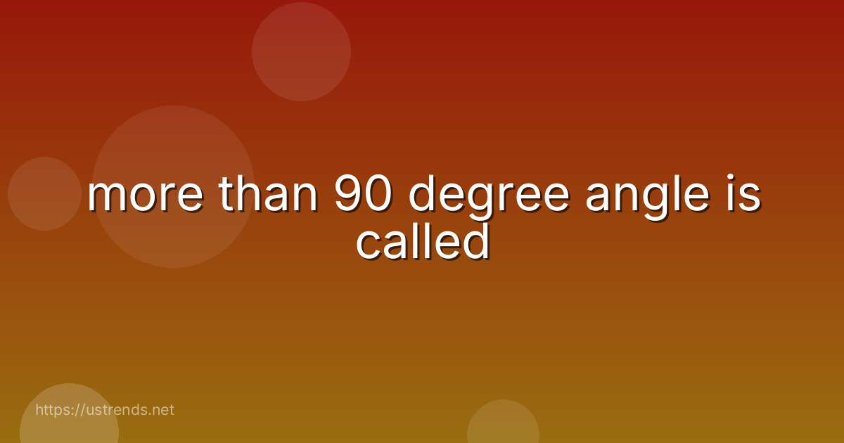 more than 90 degree angle is called