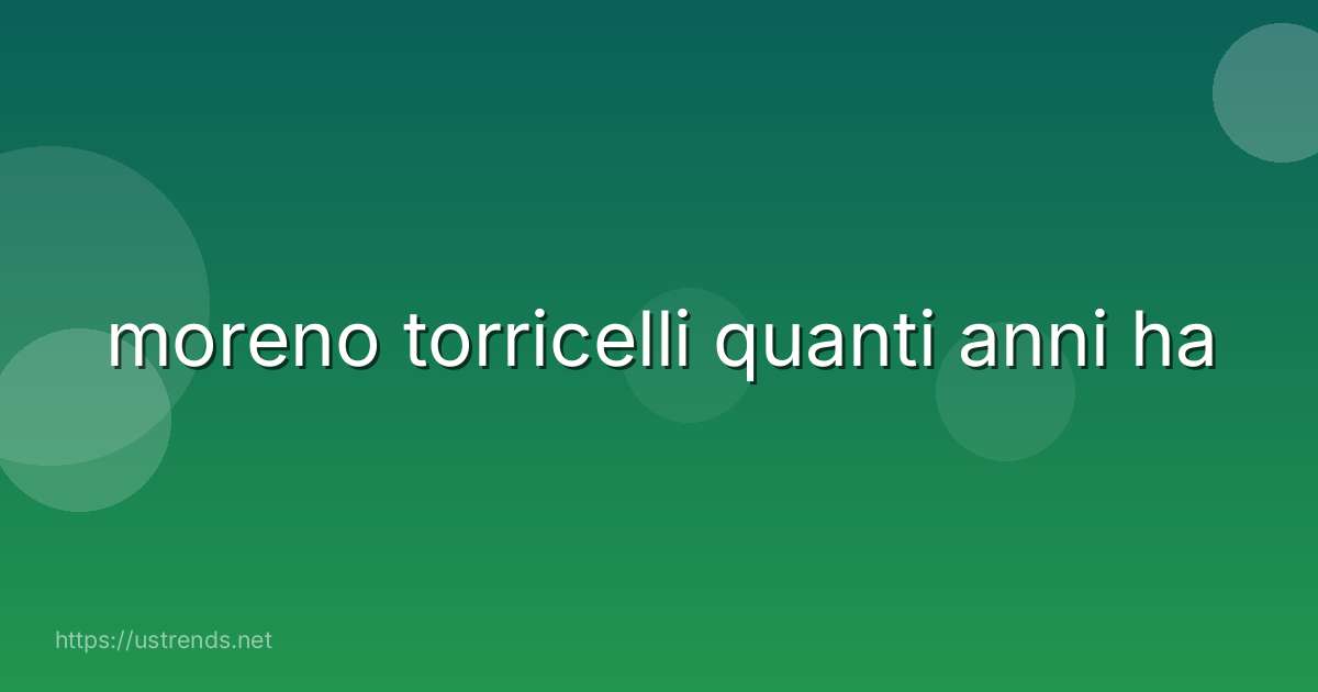 moreno torricelli quanti anni ha