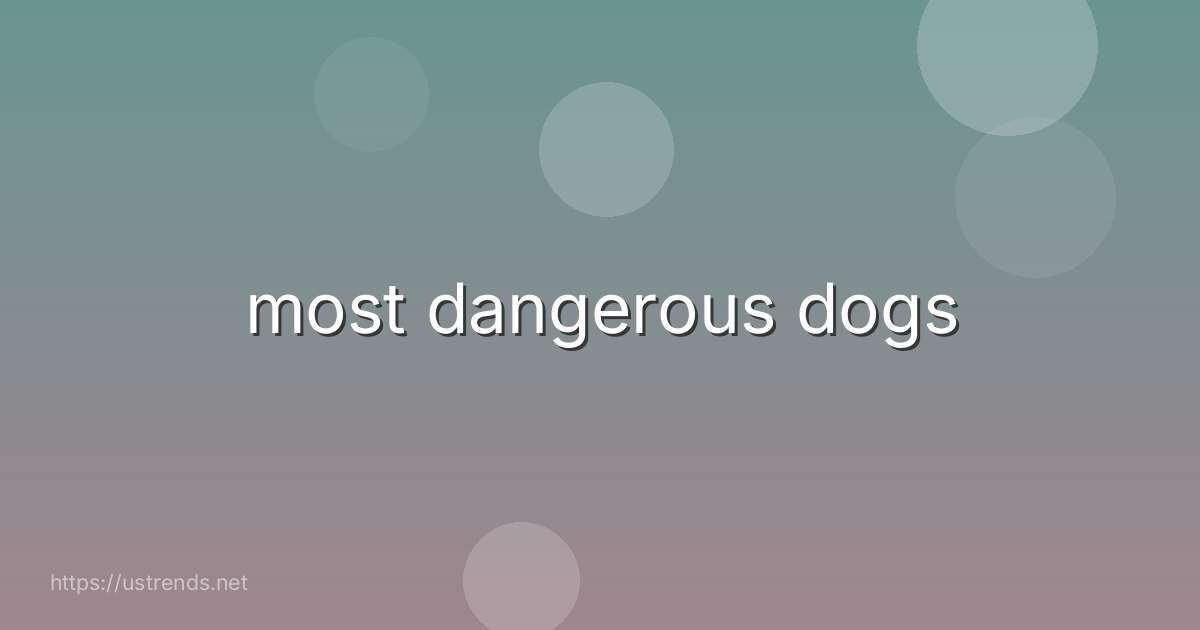 most dangerous dogs