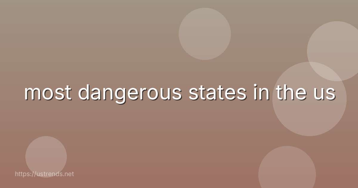 most dangerous states in the us