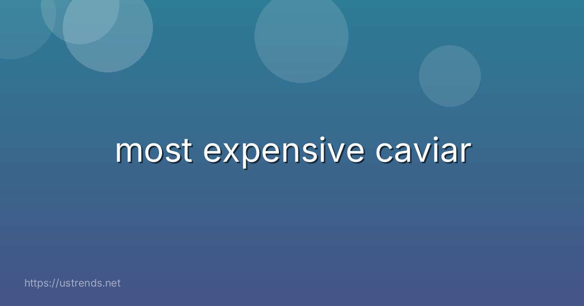 most expensive caviar