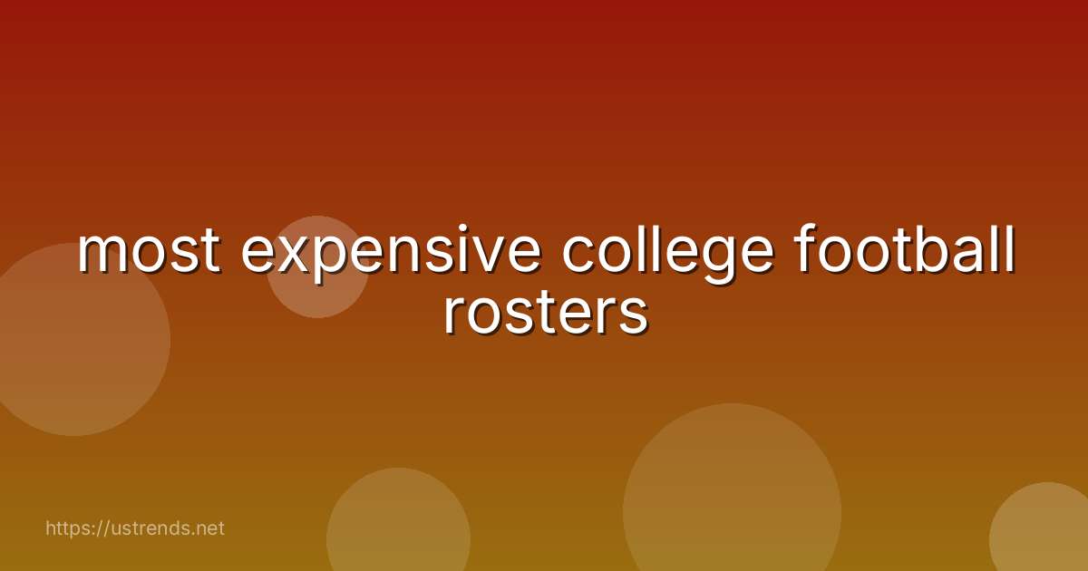 most expensive college football rosters