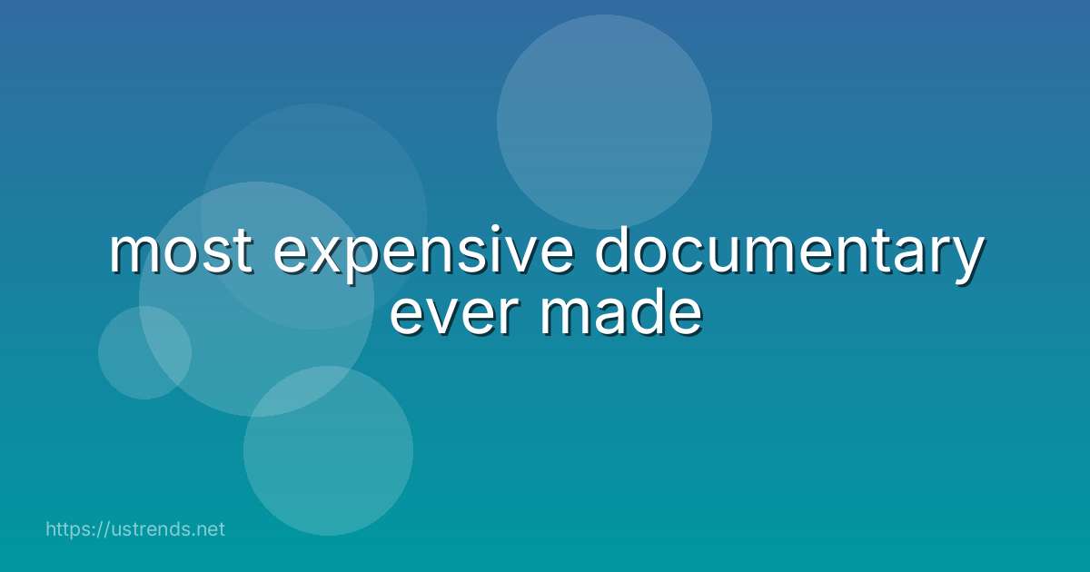 most expensive documentary ever made