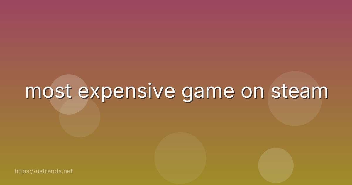 most expensive game on steam