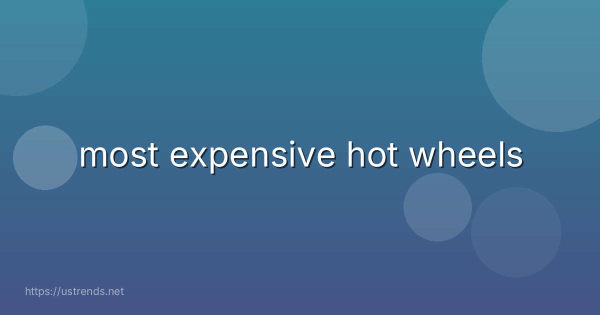 most expensive hot wheels