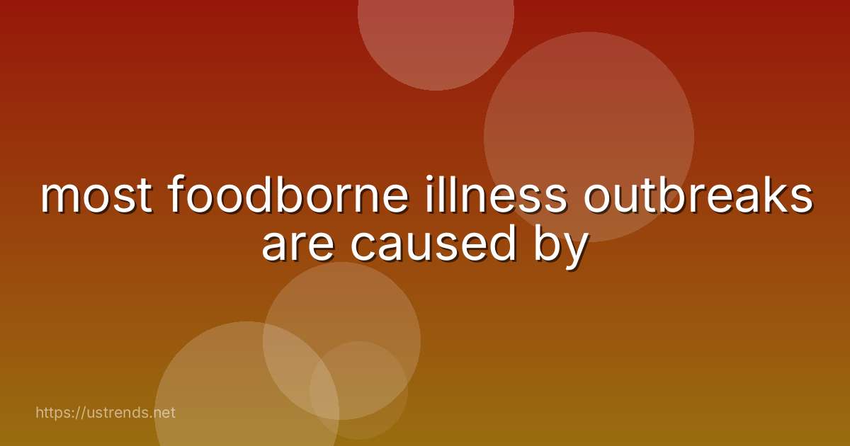 most foodborne illness outbreaks are caused by