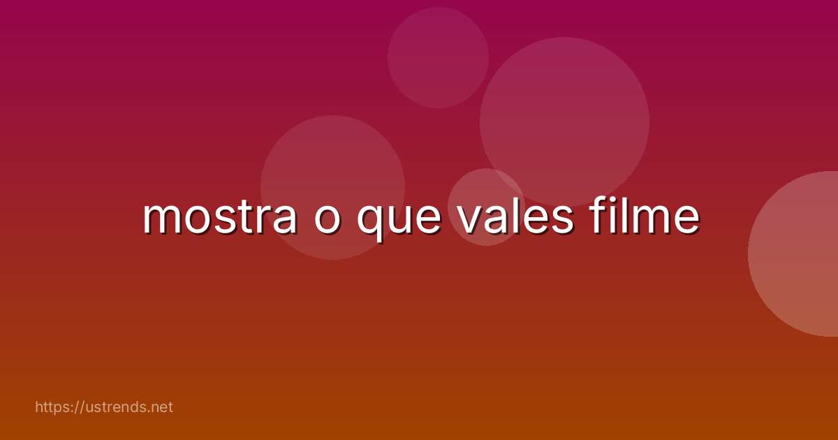 mostra o que vales filme