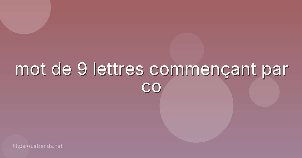 mot de 9 lettres commençant par co