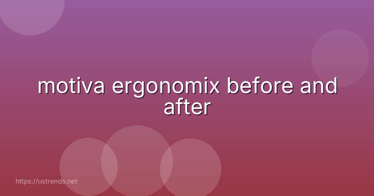 motiva ergonomix before and after