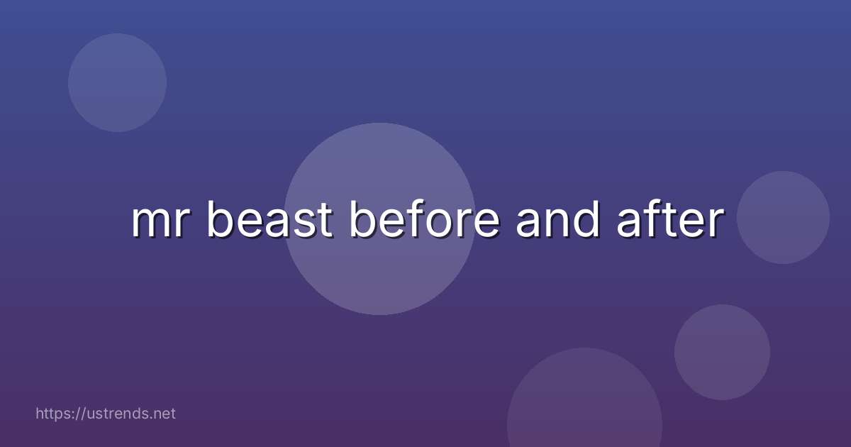 mr beast before and after