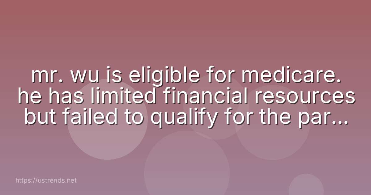 mr. wu is eligible for medicare. he has limited financial resources but failed to qualify for the part d low-income subsidy. where might he turn for help with his prescription drug costs?