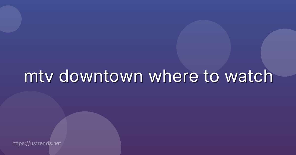 mtv downtown where to watch