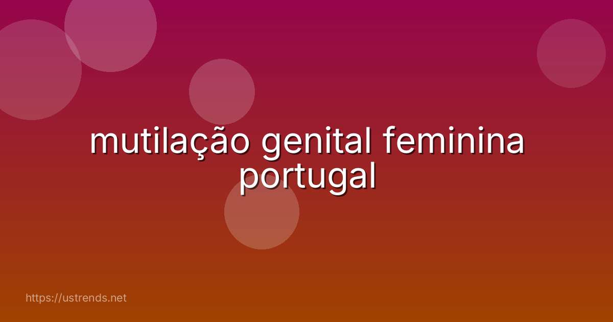 mutilação genital feminina portugal