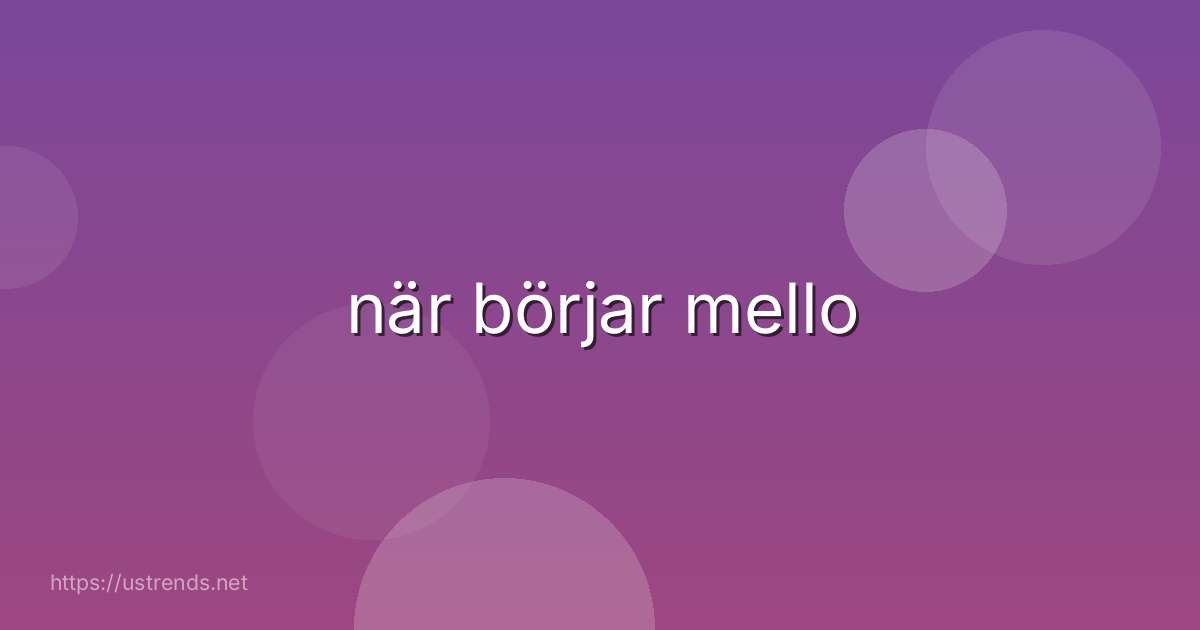 när börjar mello