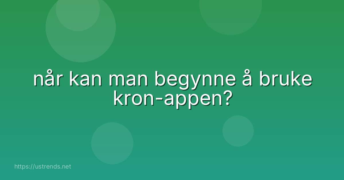 når kan man begynne å bruke kron-appen?