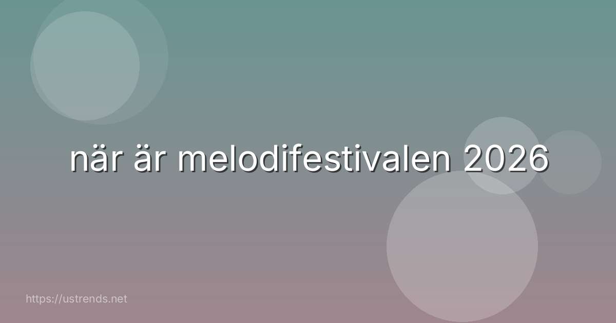 när är melodifestivalen 2026