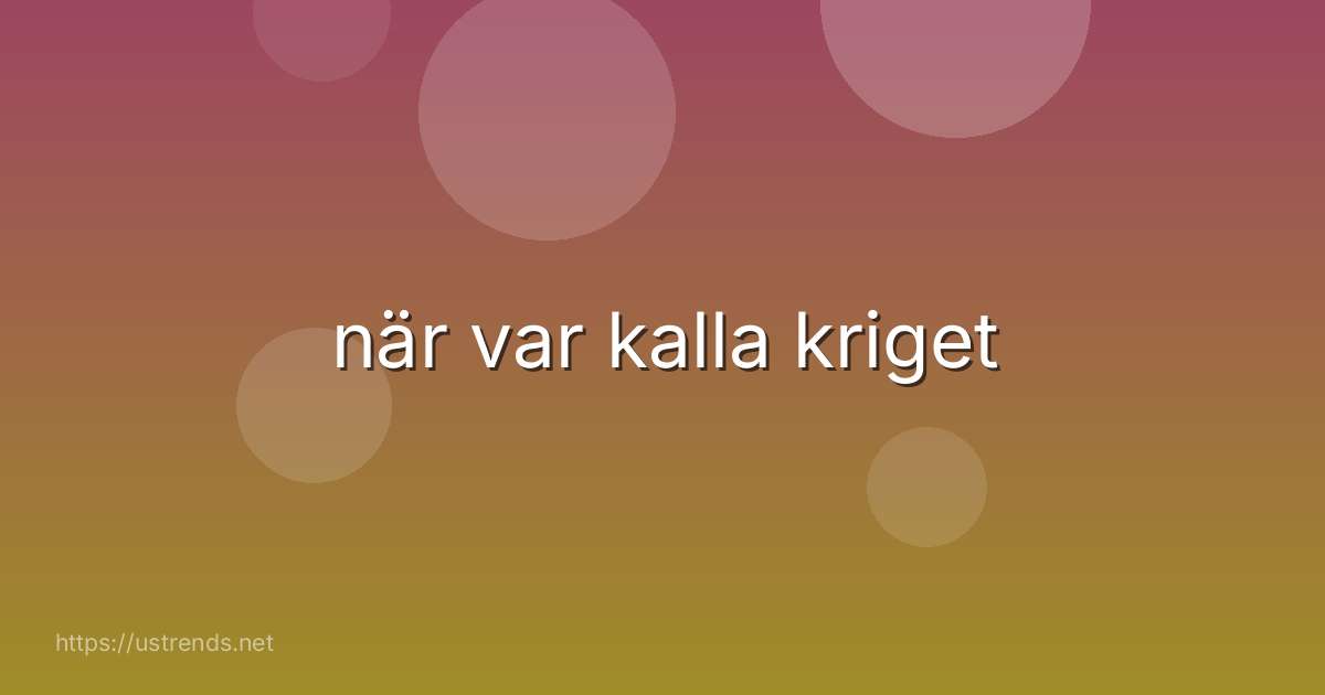 när var kalla kriget
