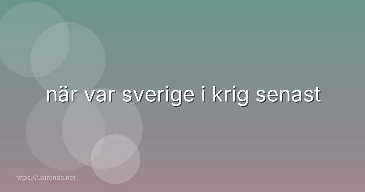 när var sverige i krig senast