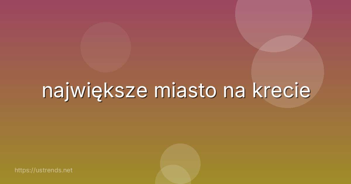 największe miasto na krecie