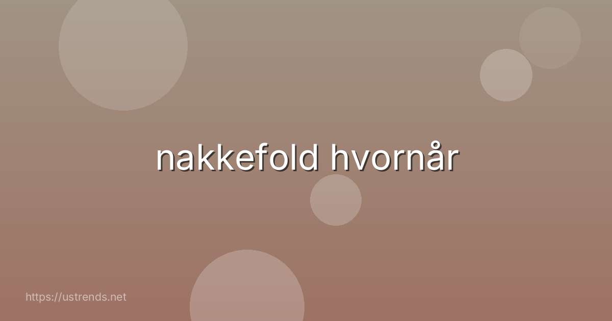 nakkefold hvornår