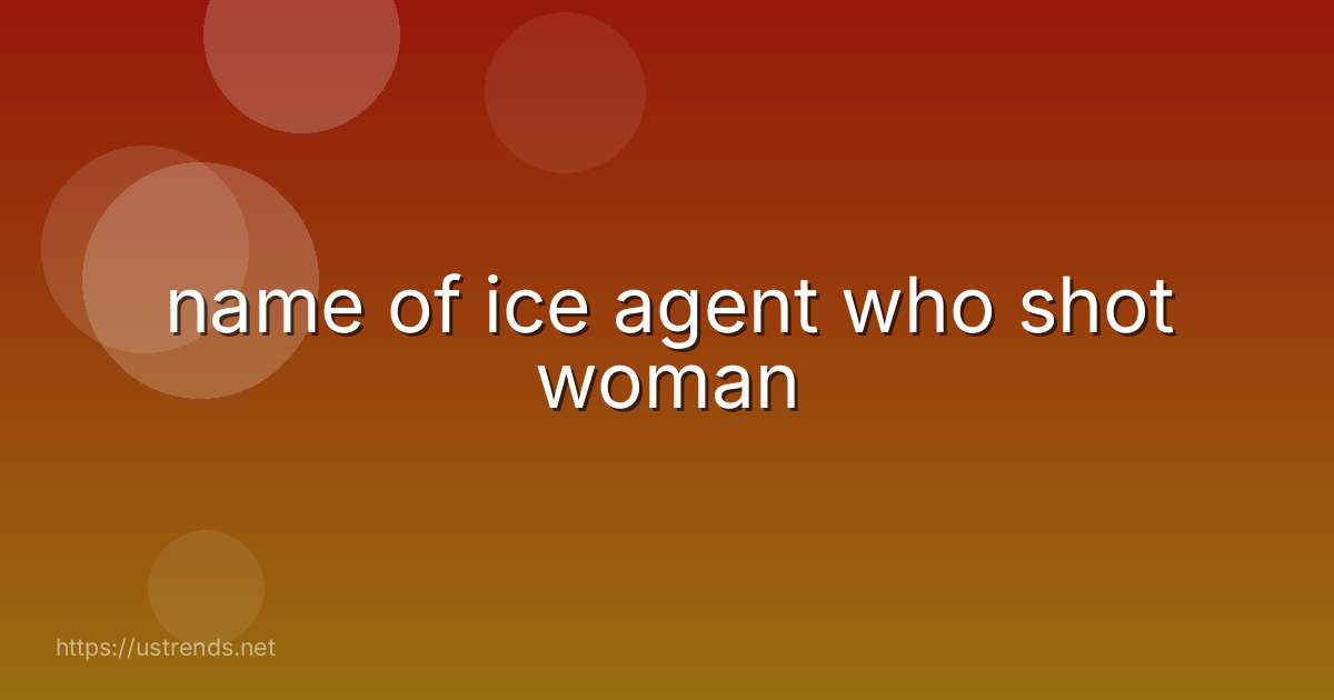 name of ice agent who shot woman