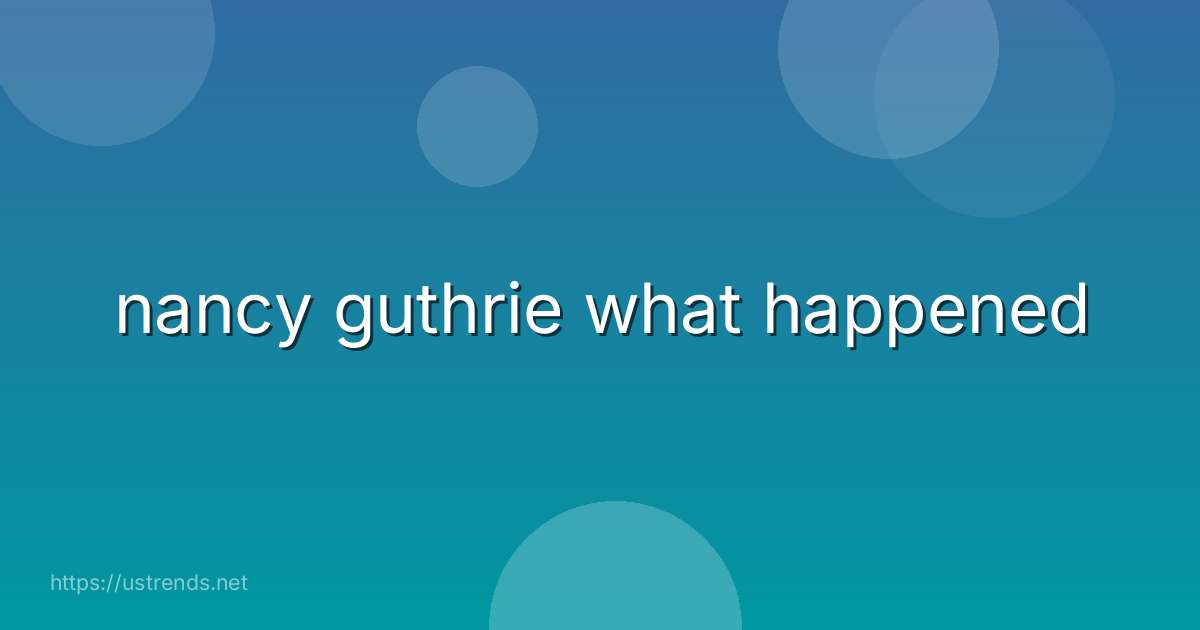 nancy guthrie what happened