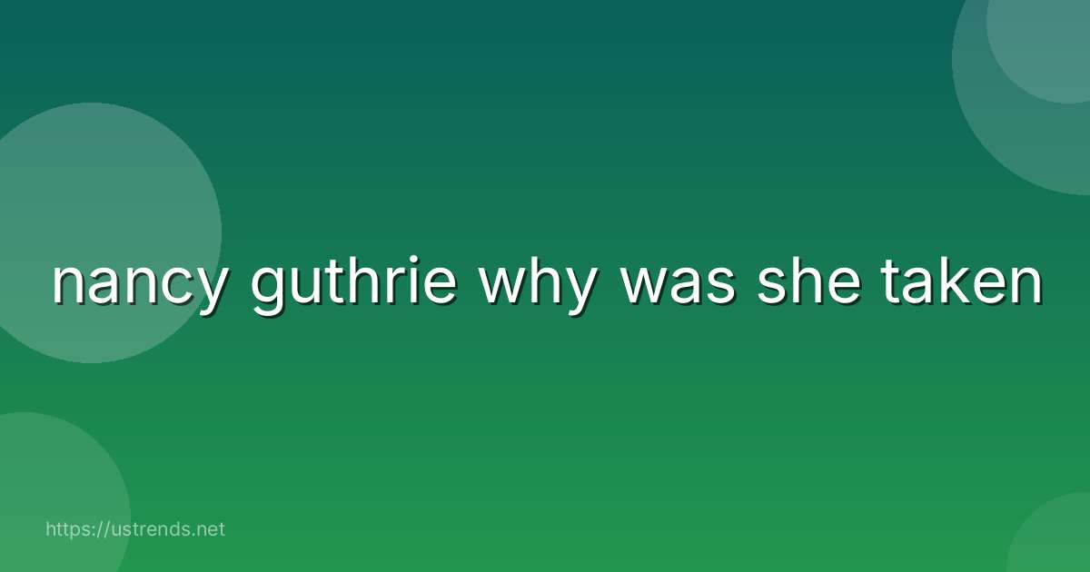 nancy guthrie why was she taken
