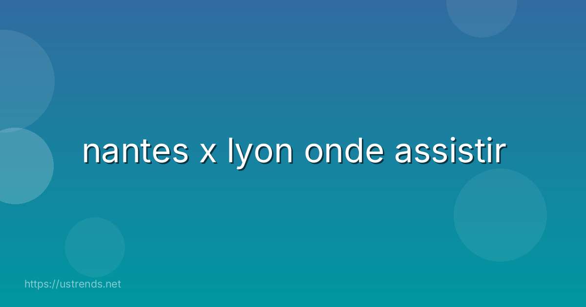nantes x lyon onde assistir