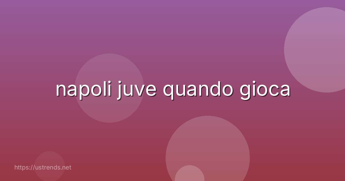 napoli juve quando gioca