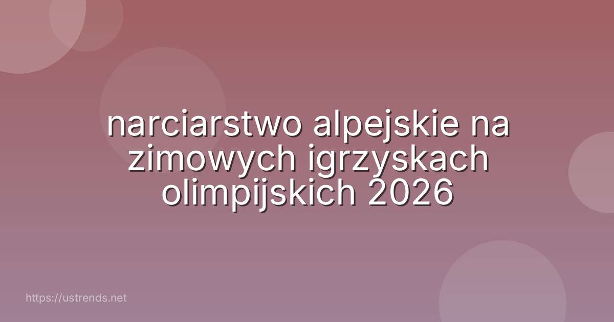 narciarstwo alpejskie na zimowych igrzyskach olimpijskich 2026