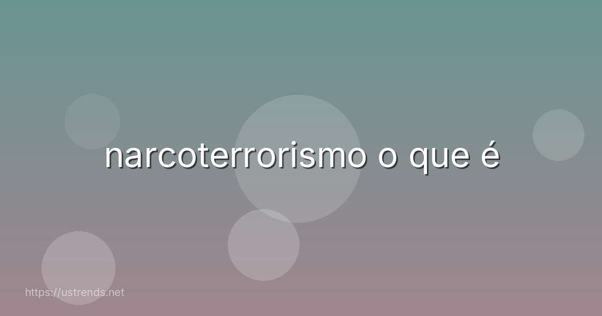 narcoterrorismo o que é