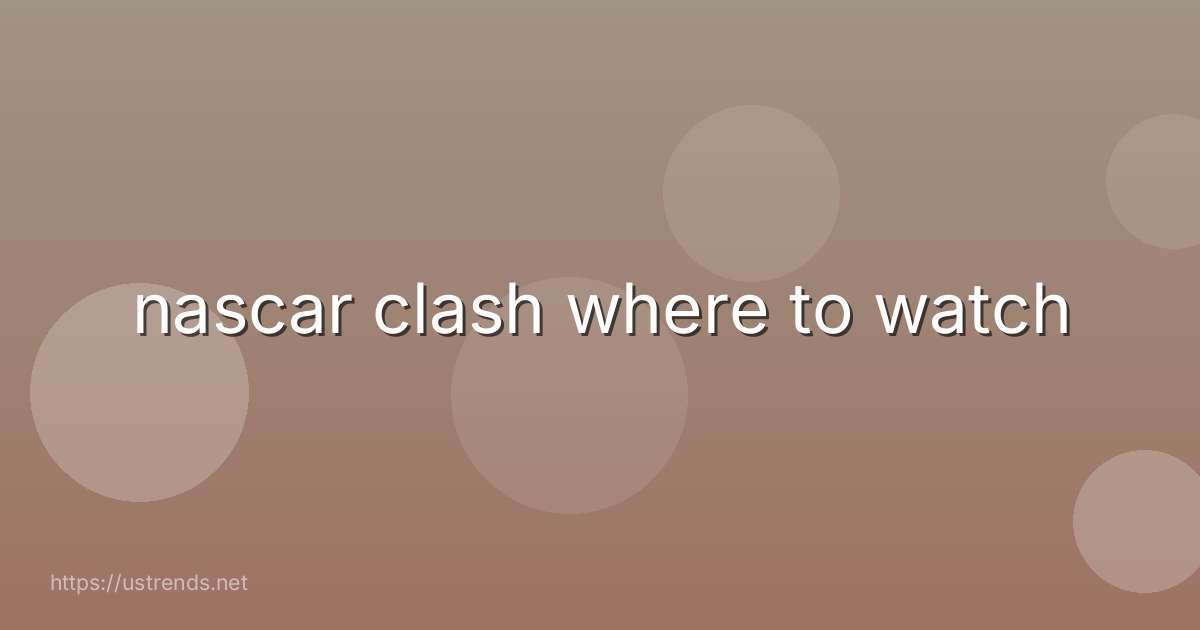 nascar clash where to watch