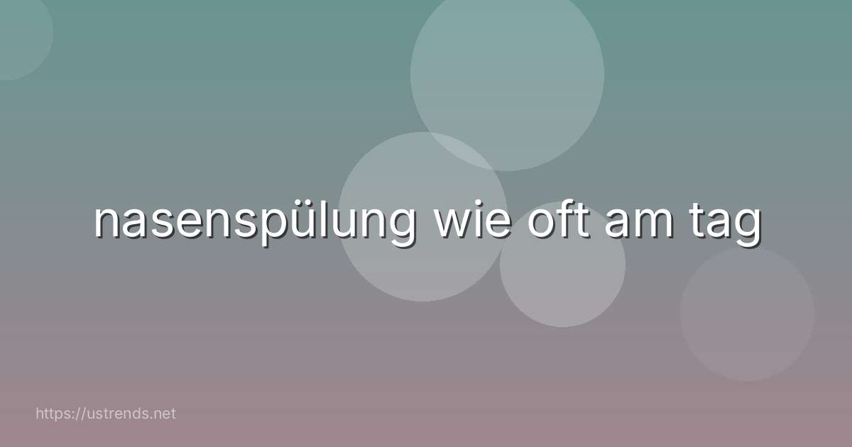 nasenspülung wie oft am tag