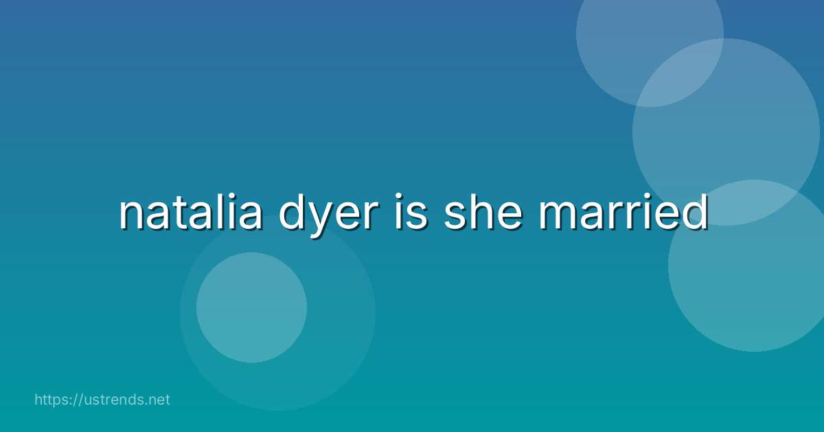 natalia dyer is she married
