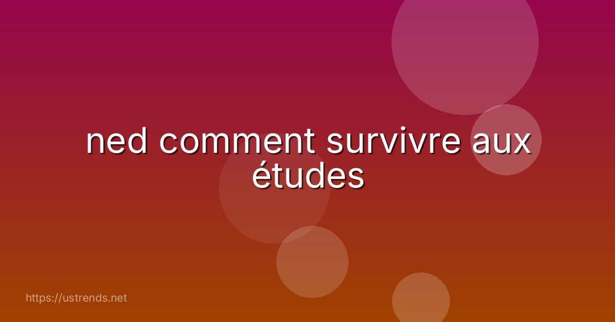 ned comment survivre aux études