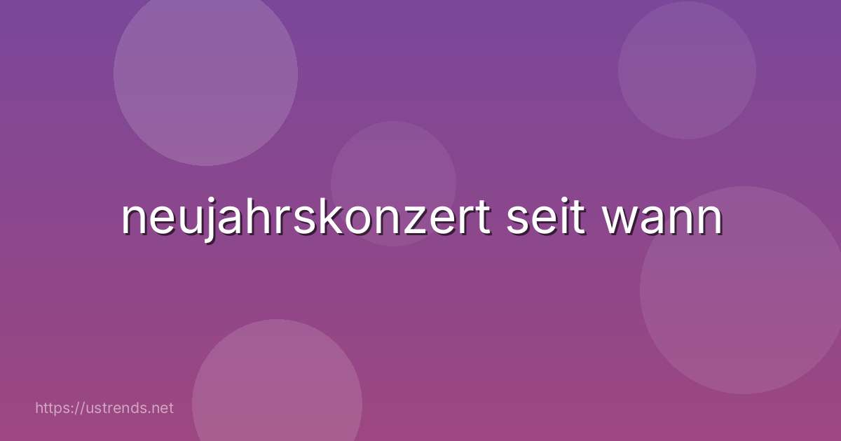neujahrskonzert seit wann