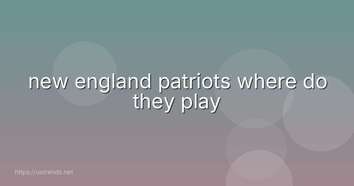 new england patriots where do they play