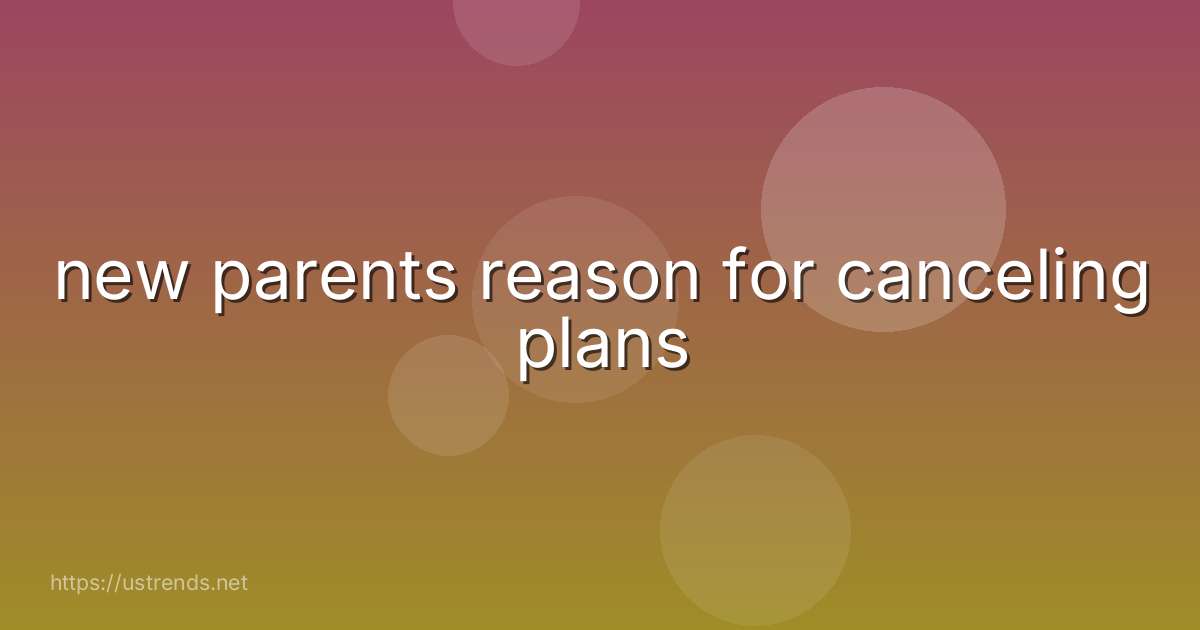 new parents reason for canceling plans