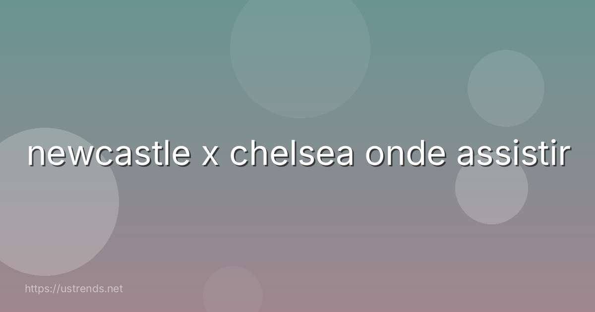 newcastle x chelsea onde assistir