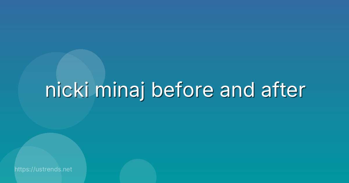 nicki minaj before and after