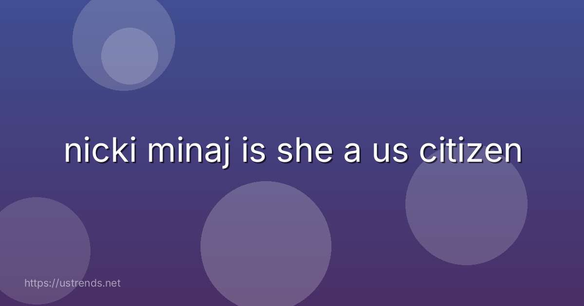 nicki minaj is she a us citizen
