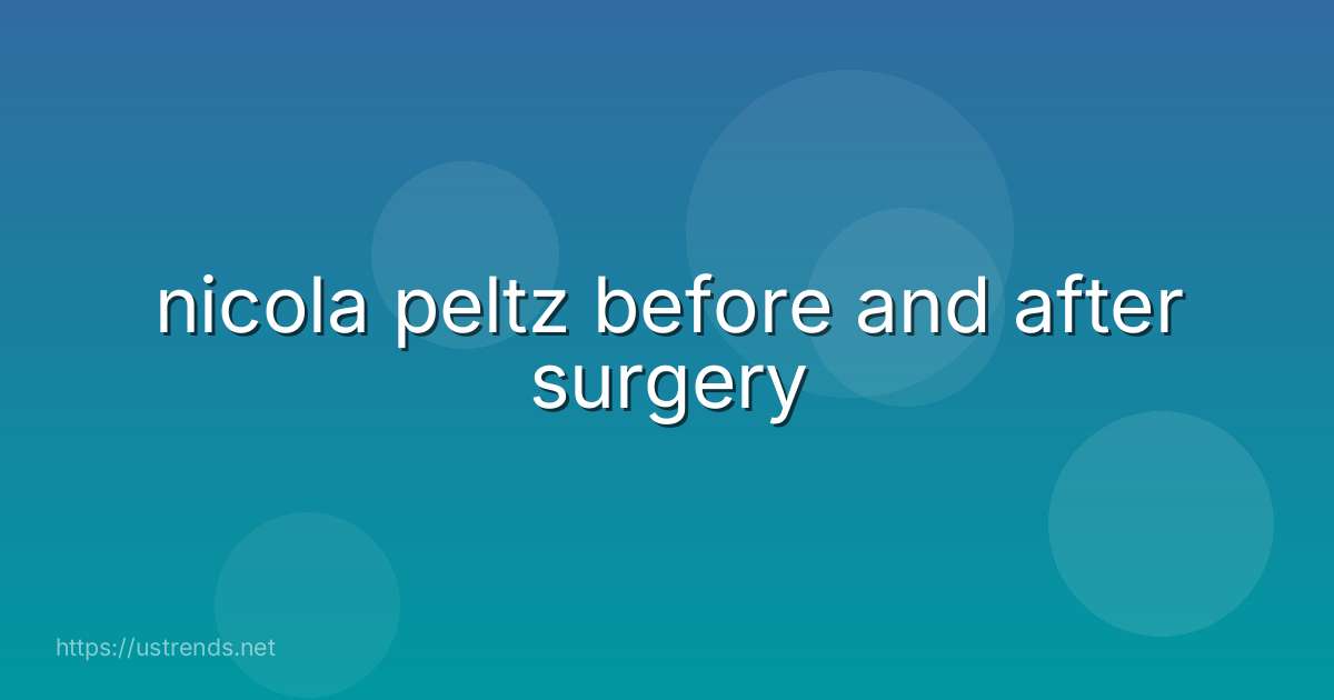 nicola peltz before and after surgery