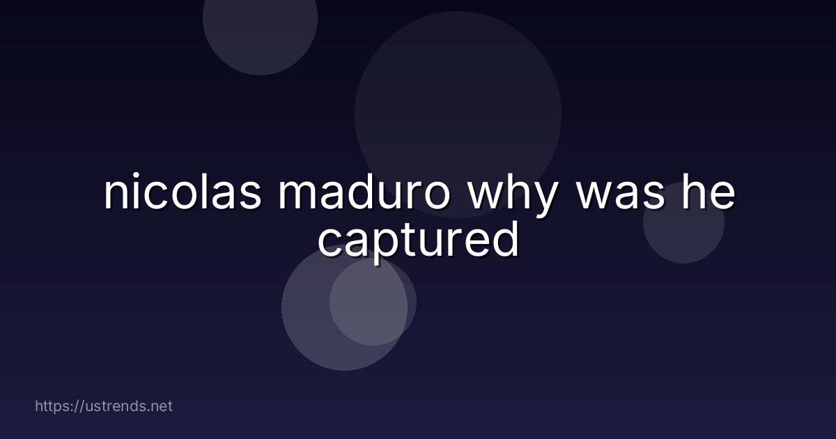 nicolas maduro why was he captured