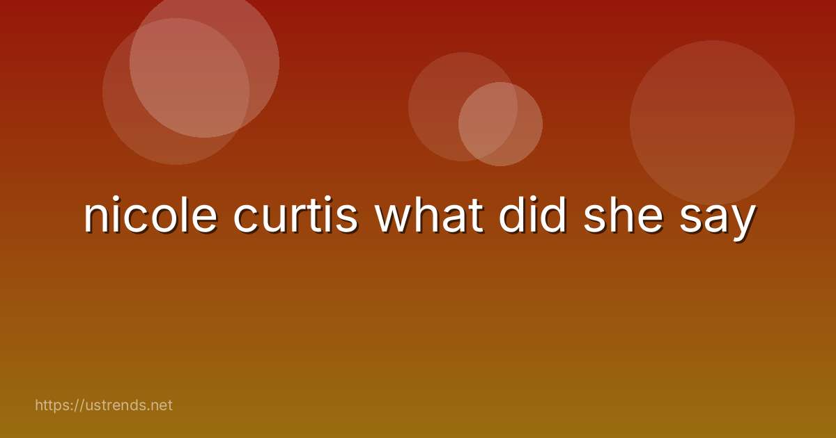 nicole curtis what did she say
