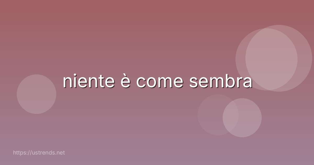 niente è come sembra