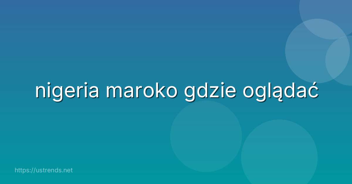 nigeria maroko gdzie oglądać