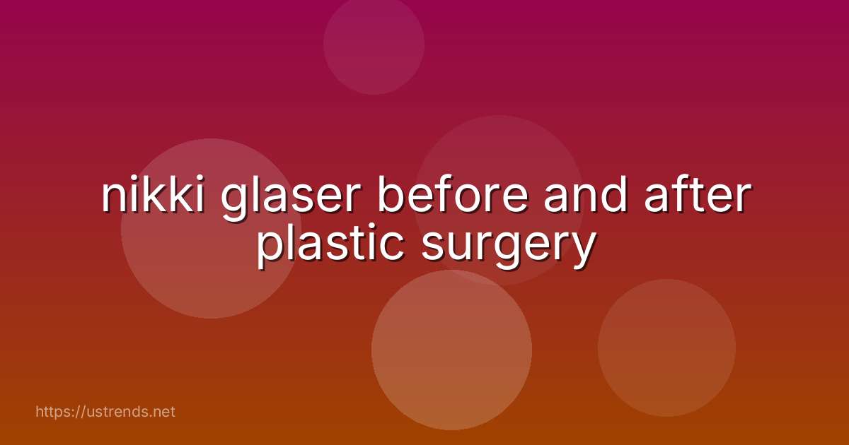 nikki glaser before and after plastic surgery